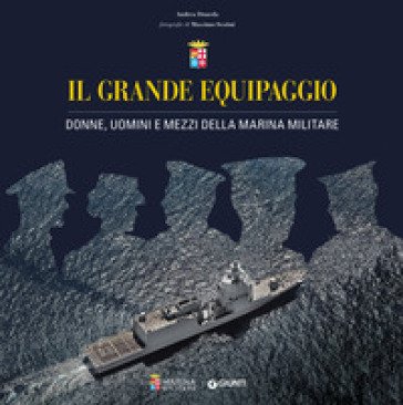 Il grande equipaggio. Donne, uomini e mezzi della Marina Militare Andrea Doneda