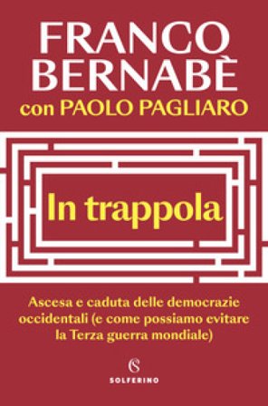 In trappola. Ascesa e caduta delle democrazie occidentali (e come possiamo evitare la Terza guerra mondiale) Franco Bernabè