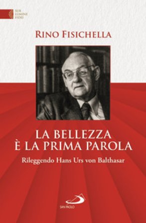 La bellezza è la prima parola. Rileggendo Hans Urs von Bathasar Rino Fisichella