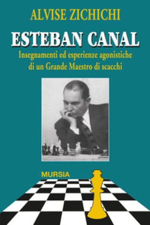 Esteban Canal. Insegnamenti ed esperienze agonistiche di un grande maestro di scacchi Alvise Zichichi