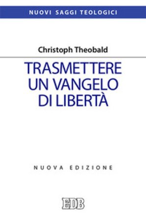 Trasmettere un Vangelo di libertà. Nuova ediz. Christoph Theobald