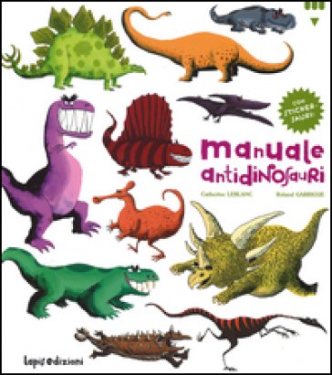 Manuale antidinosauri. Con adesivi. Ediz. illustrata Catherine Leblanc