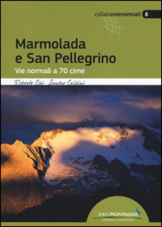 Marmolada e San Pellegrino. Vie normali a 70 cime Roberto Ciri