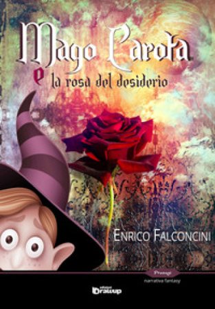 Mago Carota e la rosa del desiderio Enrico Falconcini