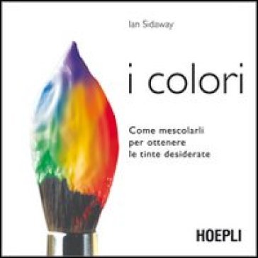 I colori. Come mescolarli per ottenere le tinte desiderate Ian Sidaway