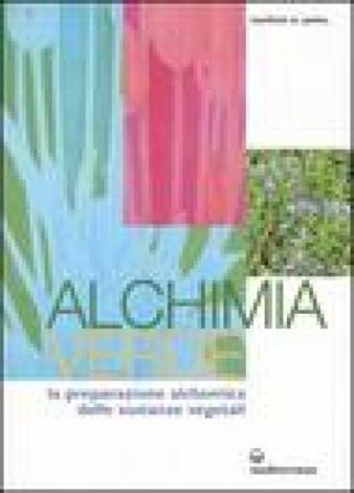Alchimia verde. La preparazione alchemica delle sostanze vegetali Manfred Junius
