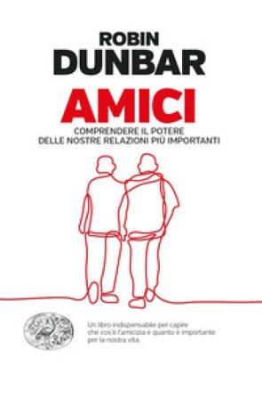 Amici. Comprendere il potere delle nostre relazioni piú importanti Robin Dunbar