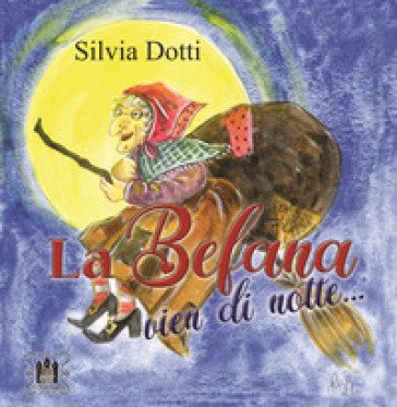 La Befana vien di notte.... Ediz. a colori Silvia Dotti