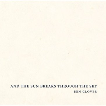 And the sun breaks through the sky BEN GLOVER
