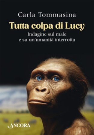 Tutta colpa di Lucy. Indagine sul male e su un'umanità interrotta Carla Tommasina