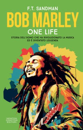 Bob Marley. One life. Storia dell'uomo che ha rivoluzionato la musica ed è diventato leggenda F. T. Sandman