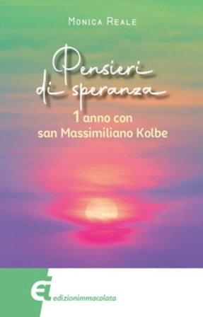 Pensieri di speranza. 1 anno con san Massimiliano Kolbe Monica Reale