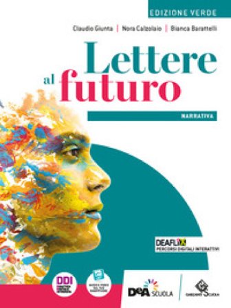 Lettere al futuro. Ediz. verde. Volume narrativa. Con Testi, scrittura, esposizione orale. Per le Scuole superiori. Con e-book. Con espansione online 