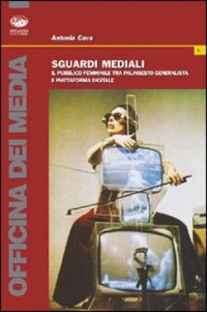 Sguardi mediali. Il pubblico femminile tra palinsesto generalista e piattaforma digitale Antonia Cava
