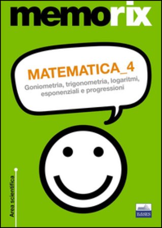 Matematica. Vol. 4: Goniometria, trigonometria, logaritmi, esponenziali e progressioni Emiliano Barbuto