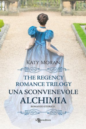 Una sconvenevole alchimia. La trilogia del romance Regency. Vol. 3 Katy Moran