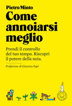 Come annoiarsi meglio. Nuova ediz. Pietro Minto