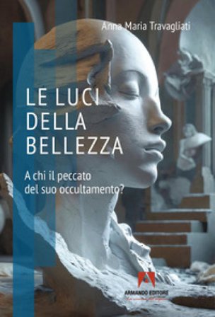 Le luci della bellezza. A chi il peccato del suo occultamento? Anna Maria Travagliati