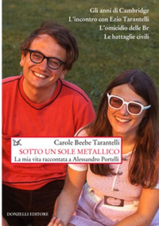 Sotto un sole metallico. La mia vita raccontata a Alessandro Portelli Carole Tarantelli Beebe