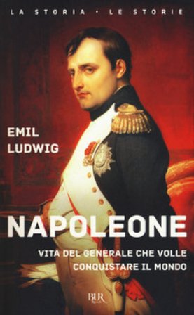 Napoleone. Vita del generale che volle conquistare il mondo Emil Ludwig