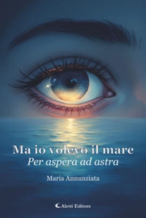 Ma io volevo il mare. Per aspera ad astra Maria Annunziata