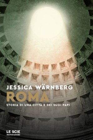 Roma. Storia di una città e dei suoi papi Jessica Wärnberg