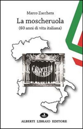 La moscheruola. 60 anni di vita italiana Marco Zacchera