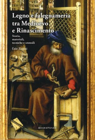 Legno e falegnameria tra Medioevo e Rinascimento. Storia, materiali, tecniche e utensili Ezio Zanini