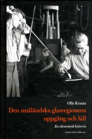 Den småländska glasregionens uppgång och fall : en ekonomisk historia - Bok av Olle Krantz - Inbunden