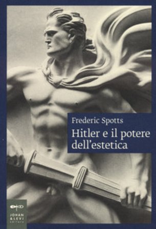 Hitler e il potere dell'estetica. Nuova ediz. Frederic Spotts