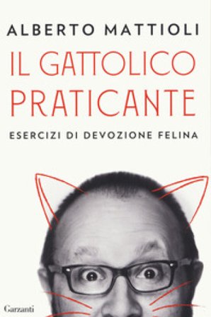 Il gattolico praticante. Esercizi di devozione felina Alberto Mattioli