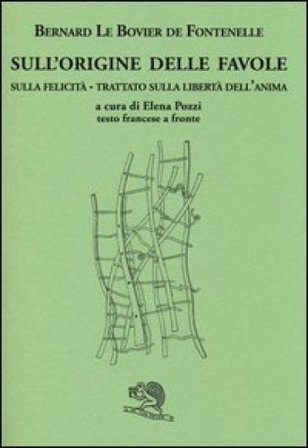 Sull'origine delle favole-Sulla felicità-Trattato sulla libertà dell'anima. Testo francese a fronte. Ediz. bilingue Bernard Le Bovier de Fontenelle