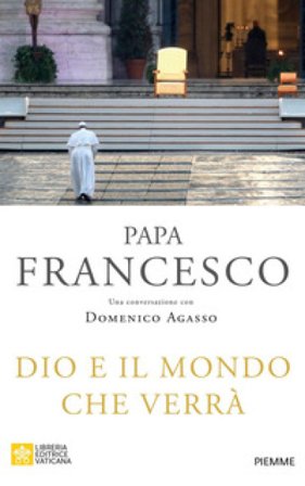 Dio e il mondo che verrà Papa Francesco (Jorge Mario Bergoglio)