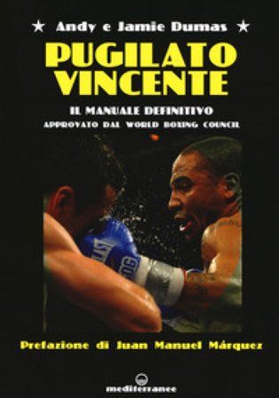 Pugilato vincente. Il manuale definitivo. Approvato dal World Boxing Council Andy Dumas