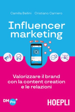 Influencer marketing. Valorizzare il brand con la content creation e le relazioni Camilla Bellini