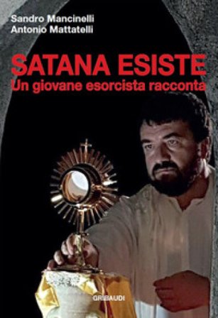 Satana esiste. Un giovane esorcista racconta Sandro Mancinelli