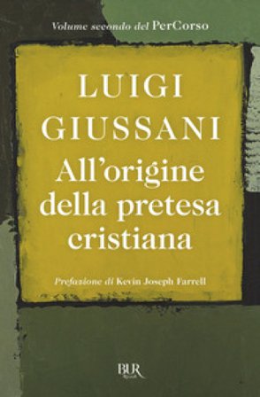 All'origine della pretesa cristiana. Volume secondo del PerCorso Luigi Giussani