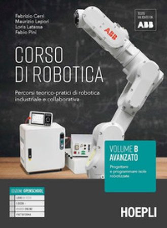 Corso di robotica. Percorsi teorico-pratici di robotica industriale e collaborativa. Vol. B. Avanzato: Progettare e programmare isole robotizzate. Per