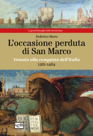 L'occasione perduta di San Marco. Venezia alla conquista dell'Italia, 1381-1484 Federico Moro