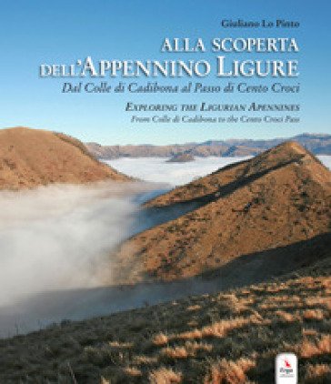Alla scoperta dell'Appennino ligure. Dal colle di Cadibona al Passo di Cento Croci-Exploring the Ligurian Apennines. From Colle di Cadibona to the 