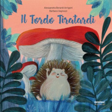 Il tordo tiratardi. Ediz. a colori Barbara Vagnozzi