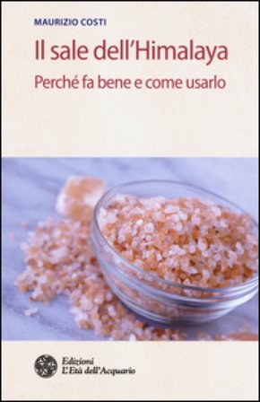 Il sale dell'Himalaya. Perché fa bene e come usarlo Maurizio Costi