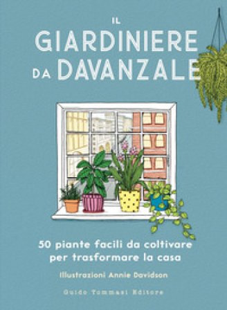 Il giardiniere da davanzale. 50 piante facili da coltivare per trasformare la casa Liz Marvin