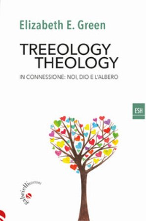 Treeology/theology. In connessione: noi, Dio e l'albero Elizabeth E. Green