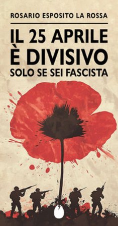 Il 25 aprile è divisivo solo se sei fascista Esposito Rosario La Rossa
