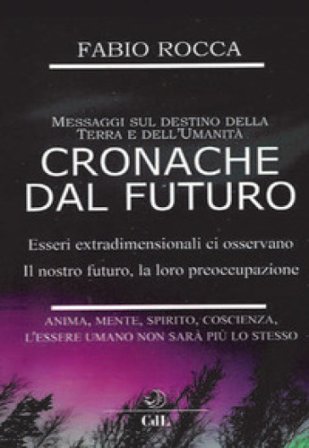 Cronache dal futuro. Messaggi sul destino della terra e dell'Umanità Fabio Rocca