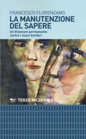 La manutenzione del sapere. Un vivarium permanente contro i nuovi barbari Francesco Florenzano