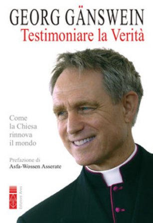 Testimoniare la verità. Come la Chiesa rinnova il mondo Georg Gänswein
