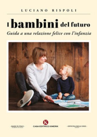 I bambini del futuro. Guida a una relazione felice con l'infanzia Luciano Rispoli