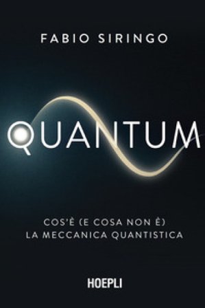 Quantum. Cos'è (e cosa non è) la meccanica quantistica Fabio Siringo